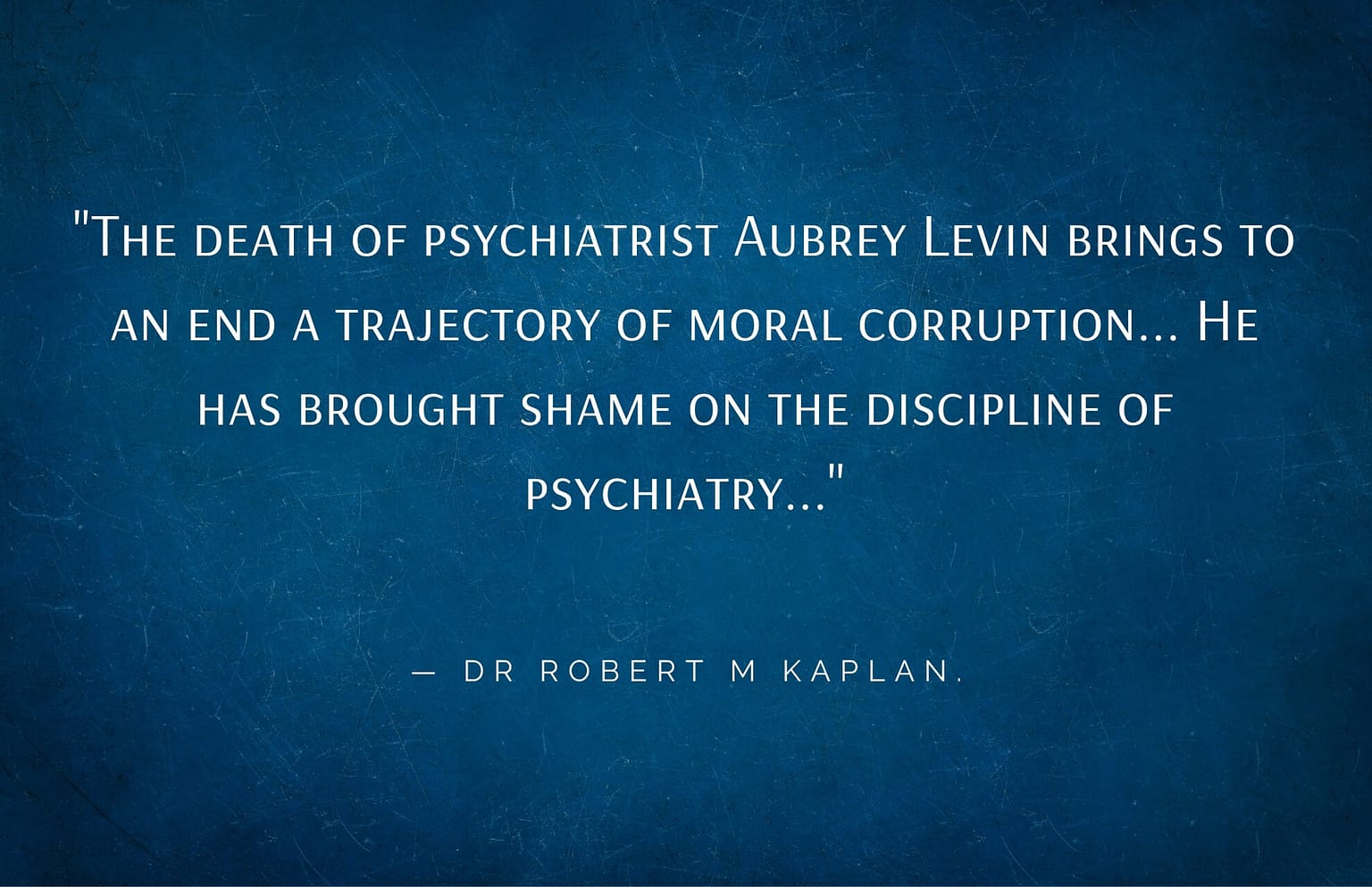 The death of Aubrey Levin - a quote from Dr R M. Kaplan