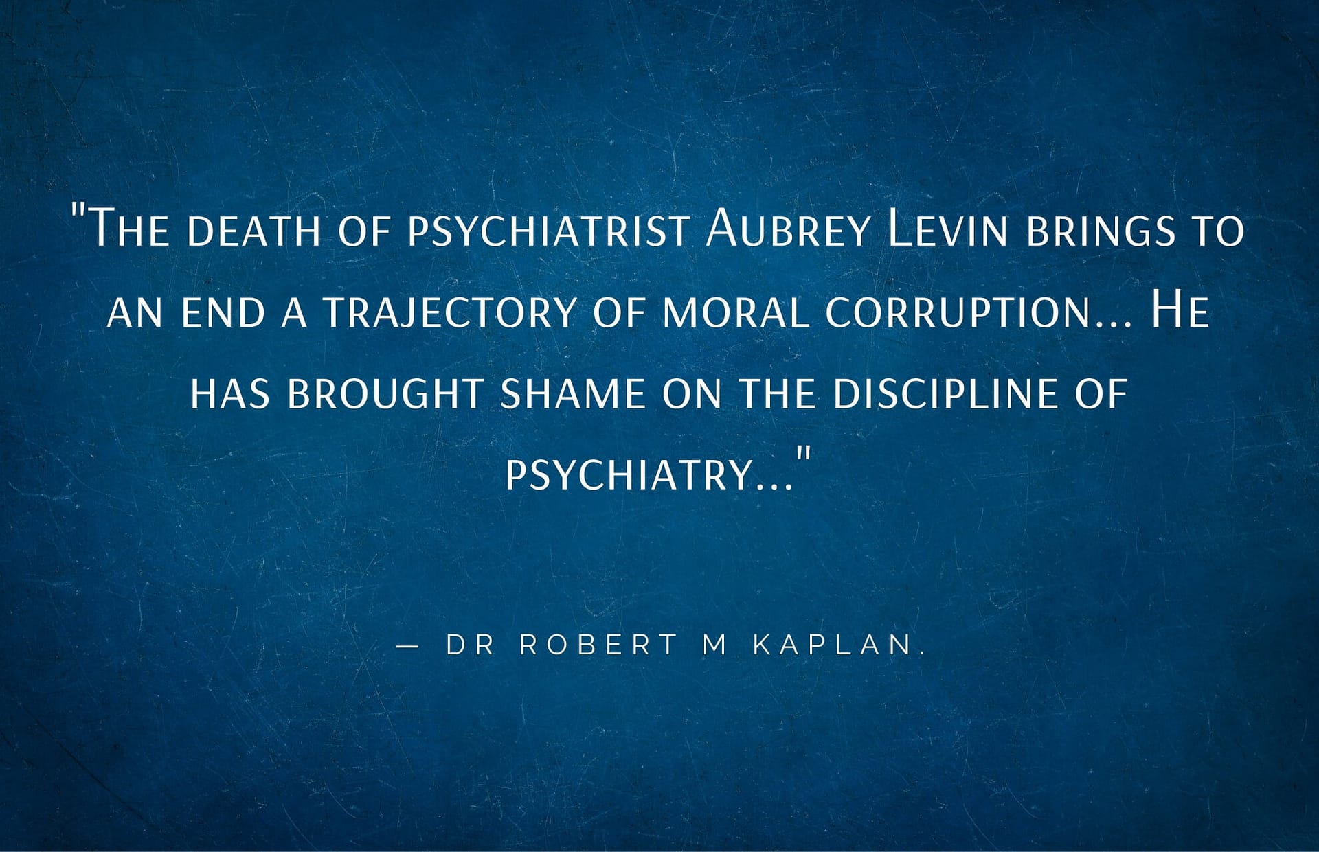 The death of Aubrey Levin - a quote from Dr R M. Kaplan