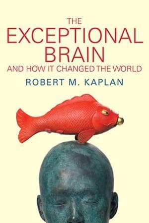 Book: The Exceptional Brain and How it Changed the World by Dr. Robert M Kaplan