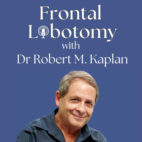 The Frontal Lobotomy Podcast with Dr. Robert M Kaplan
